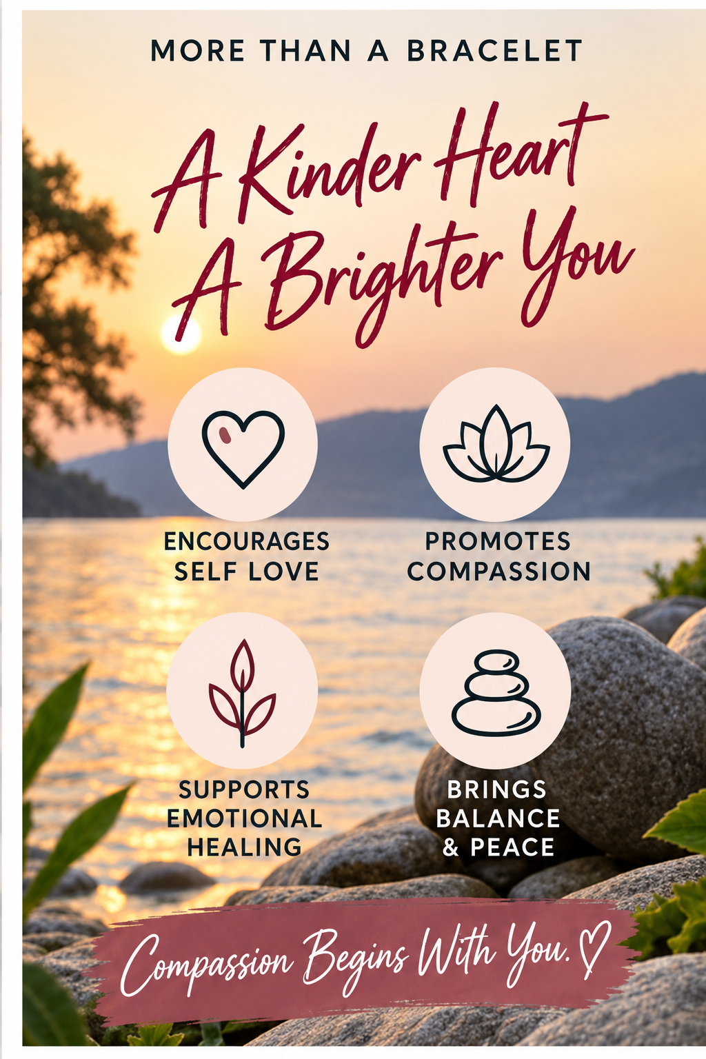 A promotional graphic for a bracelet, featuring the text 'MORE THAN A BRACELET', 'A Kinder Heart A Brighter You', and four benefit callouts with icons: 'ENCOURAGES SELF LOVE', 'PROMOTES COMPASSION', 'SUPPORTS EMOTIONAL HEALING', and 'BRINGS BALANCE & PEACE'. The background shows a soft-focus outdoor scene with rocks and warm sunset tones.